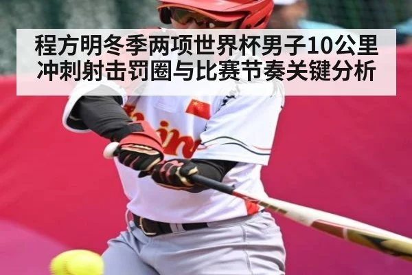 程方明冬季两项世界杯男子10公里冲刺射击罚圈与比赛节奏关键分析
